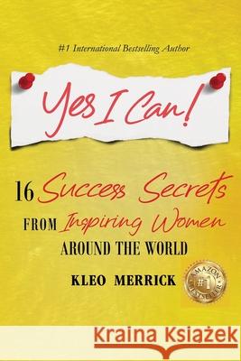 Yes I Can!: 16 Success Secrets of Inspiring Women from Around the World Kleo Merrick 9781716515798
