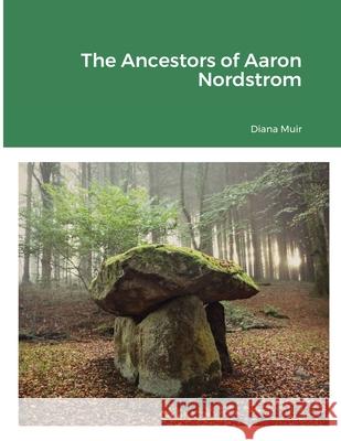 The Ancestors of Aaron Nordstrom: 100+ Generations Muir, Diana 9781716515910