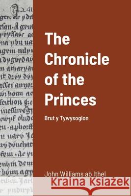 The Chronicle of the Princes: Brut y Tywysogion Williams, John 9781716516283 Lulu.com