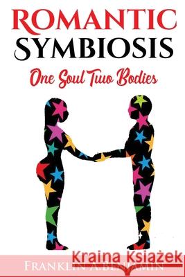 Romantic Symbiosis: Two Bodies One Soul Franklin Benjamin 9781716518539