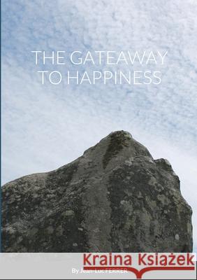 The Gateaway to Happiness Jean-Luc Ferrer 9781716520440 Lulu.com