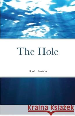 The Hole Derek Harrison 9781716520600 Lulu.com