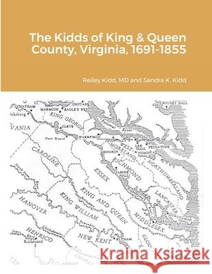 The Kidds of King & Queen County, Virginia, 1691-1855 Reiley Kidd Sandra K. Kidd 9781716521843