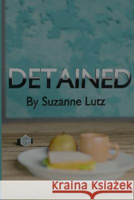 Detained Suzanne Lutz Josephine Lutz-Rae Stephen Riley 9781716523472