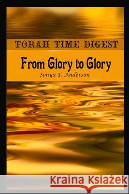 Torah Time Digest: From Glory to Glory Sonya Anderson 9781716525094 Lulu.com