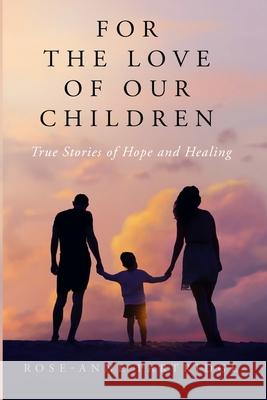 For the Love of Our Children: True Stories of Hope and Healing Partridge, Rose-Anne 9781716525858 Lulu.com
