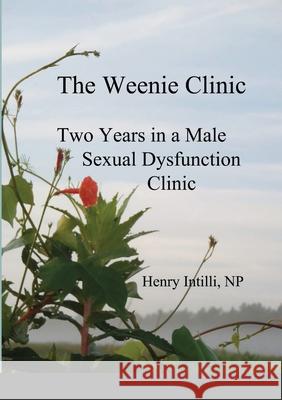 The Weenie Clinic: Two years in a men's sexual dysfunction clinic Henry Intili 9781716527012 Lulu.com