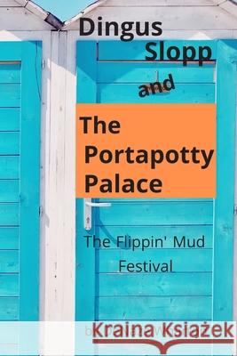 Dingus Slopp and The Portapotty Palace: The Flippin' Mud Festival Jacob Jones Kayden Polidan Denaze Wharton 9781716527586
