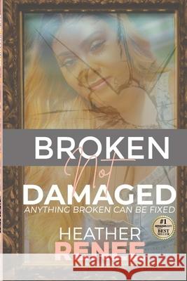 Broken Not Damaged: Anything Broken Can Be Fixed Heather Renee Edward Robertson Elizabeth Bernice 9781716529191