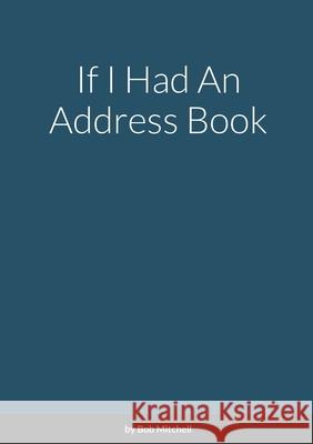 If I Had An Address Book Bob Mitchell 9781716531835 Lulu.com