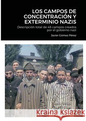 Los Campos de Concentracion Y Exterminio Nazis: Descripción total de 48 campos creados por el gobierno nazi Perez, Javier 9781716533969 Lulu.com