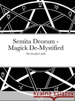 Semita Deorum - Magic De-Mystified: The Occultist's Bible Avi (H C. W. Jr. ). 9781716537806 Lulu.com