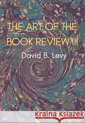 The Art of the Book Review, Part III: Just as my feet allow me to walk in this world my books (Sefarim) allow me to walk in higher worlds still (GRA) Levy, David B. 9781716538711 Lulu.com