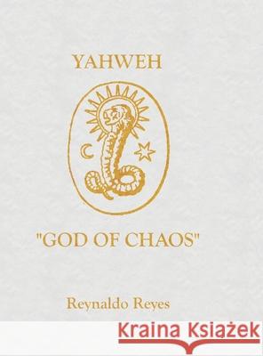 Yahweh God of Chaos: Yahweh God of Chaos Reyes, Reynaldo 9781716540660