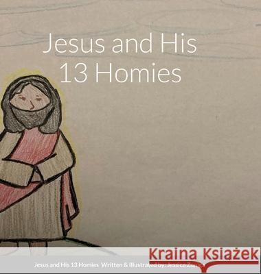 Jesus and His 13 Homies Jessica Zuniga Jessica Zuniga Jessica Zuniga 9781716540899