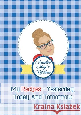 Auntie May's Kitchen - My Recipes Yesterday, Today and Tomorrow May Burwell Veronica Vargas Ed Cobb 9781716544262 Lulu.com