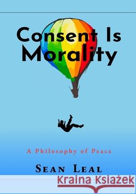 Consent Is Morality Sean Leal 9781716544699 Lulu.com