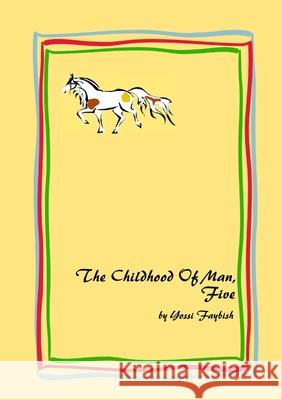 The Childhood Of Man, Five Yossi Faybish 9781716548789 Lulu.com