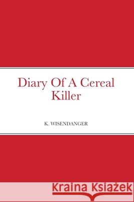 Diary Of A Cereal Killer K. Wisendanger 9781716551253 Lulu.com