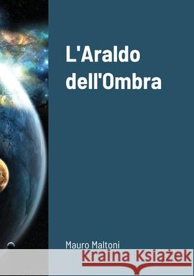 L'Araldo dell'Ombra Mauro Maltoni 9781716551512 Lulu.com