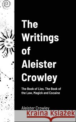 The Writings of Aleister Crowley: The Book of Lies, The Book of the Law, Magick and Cocaine Crowley, Aleister 9781716552717 Lulu.com