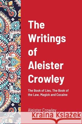 The Writings of Aleister Crowley: The Book of Lies, The Book of the Law, Magick and Cocaine Crowley, Aleister 9781716552823 Lulu.com