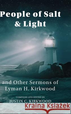 People of Salt & Light: and Other Sermons of Lyman H. Kirkwood Kirkwood, Justin 9781716553028 Lulu.com