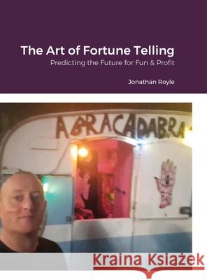 The Art of Fortune Telling: Predicting the Future for Fun & Profit Royle, Jonathan 9781716553950