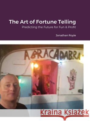 The Art of Fortune Telling: Predicting the Future for Fun & Profit Royle, Jonathan 9781716553950 Lulu.com