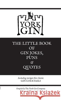 York Gin: THE LITTLE BOOK OF GIN JOKES, PUNS & QUOTES: Including recipes for classic GIN COCKTAILS York Gin Guy Godivala 9781716554230 