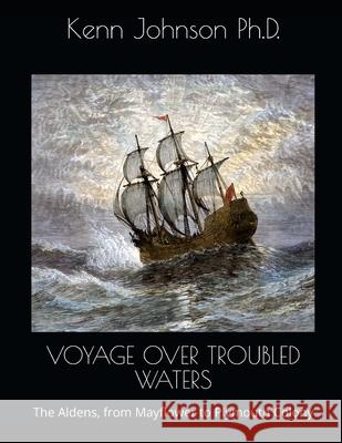 Voyage Over Troubled Waters: The Aldens, from Mayflower to Plymouth Colony Johnson, Kenneth 9781716555633 Lulu.com