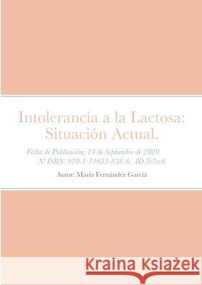 Intolerancia a la Lactosa: Situación Actual. Fernandez Garcia, Maria 9781716558566 Lulu.com