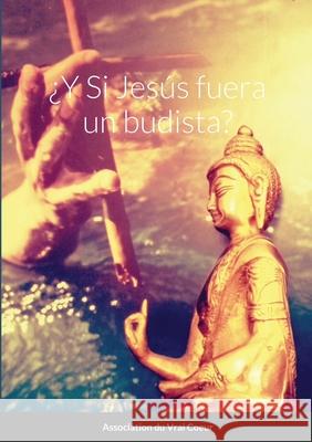 ¿Y Si Jesús fuera un budista? Association Du Vrai Coeur 9781716558788 Lulu.com