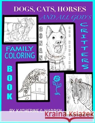 Dogs, Cats, Horses & All God's Critters: Family Coloring Book Warren, Katherine C. 9781716559846 Lulu.com