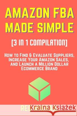 AMAZON FBA MADE SIMPLE [3 in 1 Compilation]: How to Find & Evaluate Suppliers, Increase Your Amazon Sales, and Launch a Million Dollar Ecommerce Brand Mikhail, Red 9781716561719 Walt Grace Media