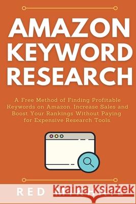 Amazon Keyword Research: A Free Method of Finding Profitable Keywords on Amazon. Increase Sales and Boost Your Rankings Without Paying for Expe Red Mikhail 9781716561870 Walt Grace Media