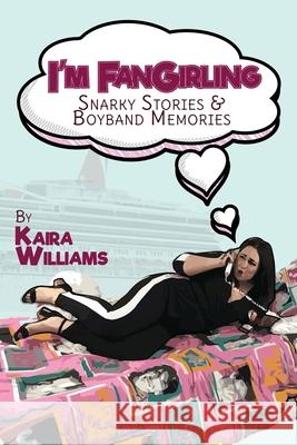 I'm Fangirling: Snarky Stories & Boyband Memories Kaira Williams 9781716562693 Lulu.com
