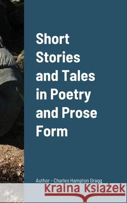 Short Stories and Tales in Poetry and Prose Form Charles Gragg 9781716563546