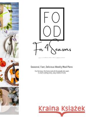 Food for 4 Seasons: Seasonal, fast, delicious weekly meal plans for the busy, the home cooks & the people who want to start cooking tasty, Crichton, Marta 9781716565373 Lulu.com