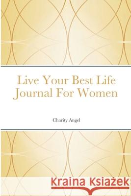 Live Your Best Life Journal For Women Charity Angel 9781716567322 Lulu.com