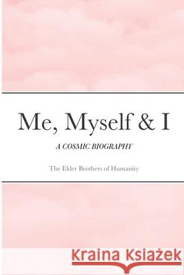 Me, Myself & I: A Cosmic Biography Of Humanity, The Elder Brothers 9781716568978 Lulu.com