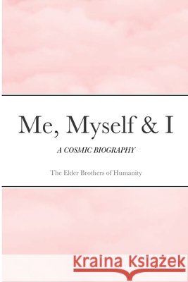 Me, Myself & I: A Cosmic Biography Of Humanity, The Elder Brothers 9781716568978 Lulu.com