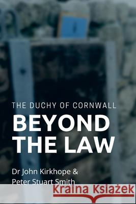 The Duchy of Cornwall. Beyond the Law John Kirkhope Peter Smith 9781716570452 Lulu.com