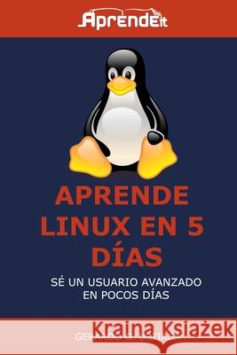 Aprende Linux en 5 días: Hazte usuario avanzado en poco tiempo G. Urtiaga, Gerardo 9781716573163 Lulu.com