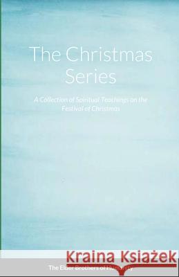 The Christmas Series: A Collection of Spiritual Teachings on the Festival of Christmas Of Humanity, The Elder Brothers 9781716573385 Lulu.com
