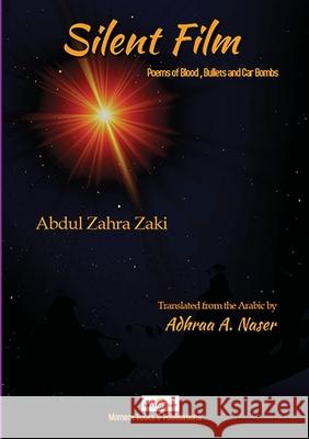 Silent Film: Poems of Blood, Bullets and Car Bombs Zaki, Abdul Zahra 9781716573552 Lulu.com