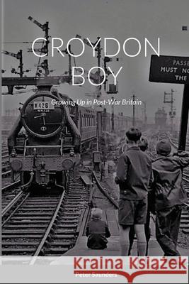 Croydon Boy (paperback): Growing Up in Post-War Britain Saunders, Peter 9781716577376 Lulu.com