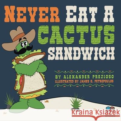Never Eat a Cactus Sandwich Alexander Prezioso James Petropoulos 9781716579103 Lulu.com
