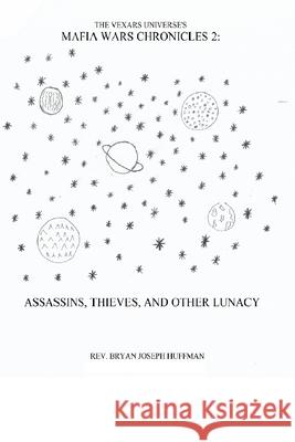 The Vexars Universe's Mafia Wars Chronicles 2: Assassins, Thieves, And Other Lunacy Huffman, Bryan 9781716582585
