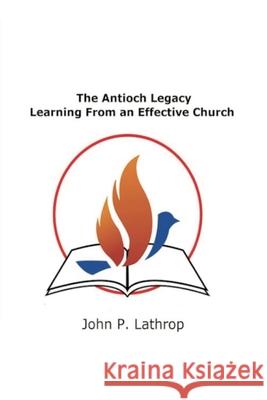 The Antioch Legacy: Learning From An Effective Church John Lathrop 9781716582783